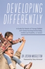 Developing Differently : A Guide for Parents of Young Children with Global Developmental Delay, Intellectual Disability, or Autism - Book