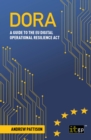 DORA : A guide to the EU digital operational resilience act - eBook