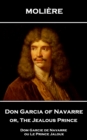Don Garcia of Navarre or, The Jealous Prince : Dom Garcie de Navarre ou Le Prince Jaloux - eBook