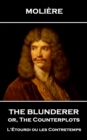 The Blunderer or, The Counterplots : L'Etourdi ou les Contretemps - eBook