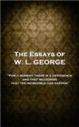 The Essays of W. L. George : 'For a moment there is a difference, and they recognise that the incredible can happen'' - eBook