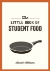 The Little Book of Student Food : Easy Recipes for Tasty, Healthy Eating on a Budget - Book
