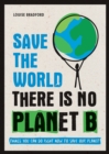 Save the World : There is No Planet B: Things You Can Do Right Now to Save Our Planet - Book