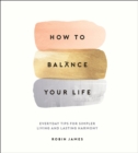 How to Balance Your Life : Everyday Tips for Simpler Living and Lasting Harmony - eBook