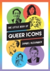 The Little Book of Queer Icons : The Inspiring True Stories Behind Groundbreaking LGBTQ+ Icons - eBook