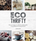 Eco-Thrifty : Discover the Secrets to Stylish and Sustainable Living Without it Costing the Earth, Including Upcycling, Recycling, Budget-Friendly Ideas and More - Book