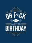 Oh F*ck - Not Another Birthday : Quips and Quotes about Getting Older - Book