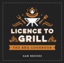 Licence to Grill : Savoury and Sweet Recipes for the Ultimate BBQ Spread - Book