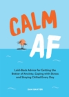 Calm AF : Laid-Back Advice for Getting the Better of Anxiety, Coping with Stress and Staying Chilled Every Day - Book