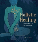 Holistic Healing : Live Your Best Life the Natural Way - Book