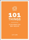 101 Things to Do While You Self-Isolate : Tips to Help You Stay Happy and Healthy - eBook