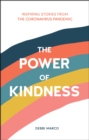 The Power of Kindness : Inspiring Stories, Heart-Warming Tales and Random Acts of Kindness from the Coronavirus Pandemic - eBook