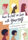 How to Fall in Love With Yourself : A Self-Acceptance Journal - Book