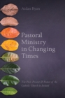 Pastoral Ministry in Changing Times : The Past, Present & Future of the Catholic Church in Ireland - Book