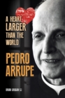 Pedro Arrupe : A Heart Larger than the World - Book