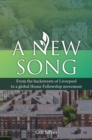 A New Song : From the backstreets of Liverpool to a global House Fellowship movement - Book