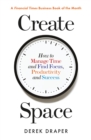Create Space : How to Manage Time and Find Focus, Productivity and Success - Book