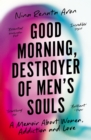 Good Morning, Destroyer of Men's Souls : A memoir about women, addiction and love - Book