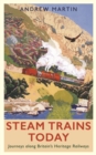 Steam Trains Today : Journeys Along Britain’s Heritage Railways - Book