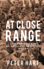 At Close Range : Life and Death in an Artillery Regiment, 1939-45 - Book