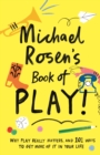 Michael Rosen's Book of Play : Why play really matters, and 101 ways to get more of it in your life - Book