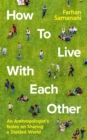 How To Live With Each Other : An Anthropologist's Notes on Sharing a Divided World - Book