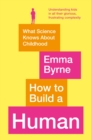 How to Build a Human : What Science Knows About Childhood - Book