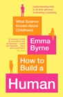 How to Build a Human : What Science Knows About Childhood - Book
