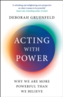 Acting with Power : Why We Are More Powerful than We Believe - Book