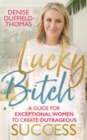 Lucky Bitch : A Guide for Exceptional Women to Create Outrageous Success - Book