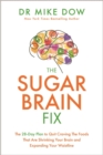 The Sugar Brain Fix : The 28-Day Plan to Quit Craving the Foods That Are Shrinking Your Brain and Expanding Your Waistline - Book
