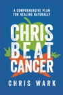 Chris Beat Cancer : A Comprehensive Plan for Healing Naturally - Book