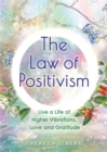 The Law of Positivism : Live a Life of Higher Vibrations, Love and Gratitude - Book