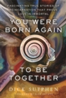 You Were Born Again to Be Together : Fascinating True Stories of Reincarnation That Prove Love Is Immortal - Book