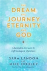The Dream, the Journey, Eternity, and God : Channeled Answers to Life’s Deepest Questions - Book