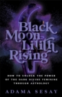 Black Moon Lilith Rising : How to Unlock the Power of the Dark Divine Feminine Through Astrology - Book