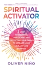 Spiritual Activator : 5 Steps to Clearing, Unblocking and Protecting Your Energy to Attract More Love, Joy and Purpose - Book