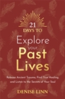 21 Days to Explore Your Past Lives : Release Ancient Trauma, Find True Healing, and Listen to the Secrets of Your Soul - Book