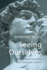 Seeing Ourselves : Reclaiming Humanity from God and Science - eBook