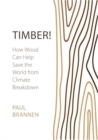 Timber! : How Wood Can Help Save the World from Climate Breakdown - Book