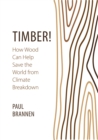 Timber! : How Wood Can Help Save the World from Climate Breakdown - eBook