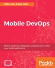 Mobile DevOps : Deliver continuous integration and deployment within your mobile applications - eBook