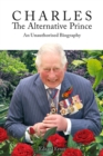 Charles, the Alternative Prince : An Unauthorised Biography - eBook