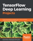 TensorFlow Deep Learning Projects : 10 real-world projects on computer vision, machine translation, chatbots, and reinforcement learning - eBook