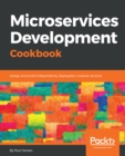 Microservices Development Cookbook : Design and build independently deployable, modular services - eBook