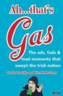 Ah ... That's Gas! : The ads, fads and mad happenings that swept the Irish nation - Book