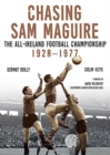 Chasing Sam Maguire : The All-Ireland Football Championship 1928-1977 - Book