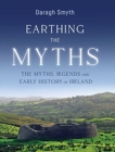 Earthing the Myths : The Myths, Legends and Early History of Ireland - Book