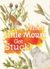 When Little Mouse Got Stuck - Book