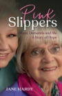 Pink Slippers : Mum, Dementia and Me - a story of hope - Book